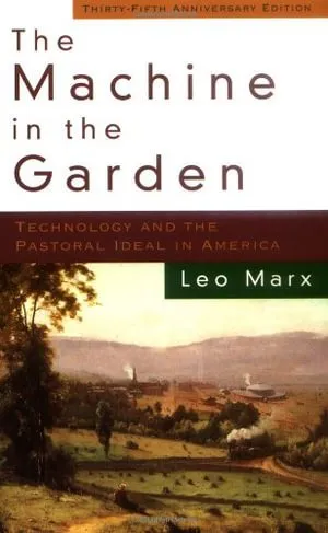 The Machine in the Garden: Technology and the Pastoral Ideal in America 封面